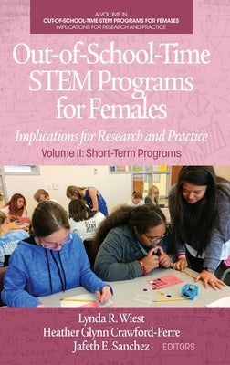 Out-of-School-Time STEM Programs for Females: Implications for Research and Practice Volume II: Short-Term Programs by Wiest, Lynda R.