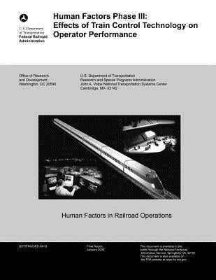 Human Factors Phase III: Effects of Train Control Technology on Operator Performance by Transportation, U. S. Department of