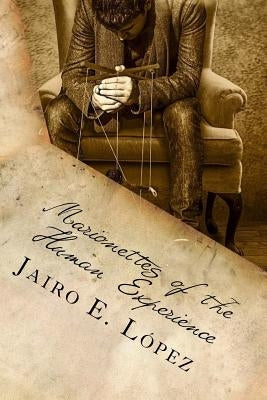 Marionettes of the Human Experience by López, Jairo E.