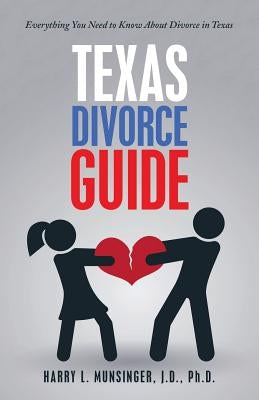 Texas Divorce Guide: Everything You Need to Know About Divorce in Texas by Munsinger, J. D.