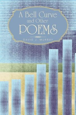 A Bell Curve and Other Poems by Murray, David J.