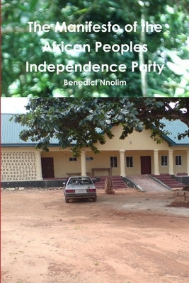 The Manifesto of the African Peoples Independence Party by Nnolim, Benedict