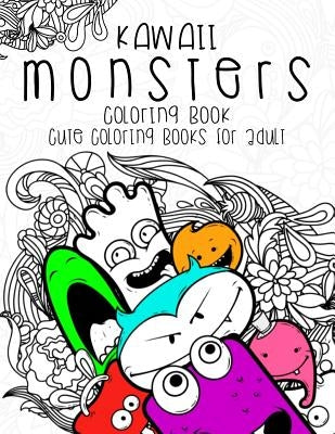 Kawaii Monsters Coloring Book: Cute coloring books for adults - Coloring Pages for Adults and Kids (Anime and Manga Coloring Books) girls coloring bo by Julia M. Garnett