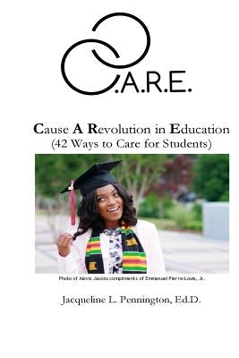C.A.R.E.: Cause A Revolution in Education by Pennington, Jacqueline Lynn