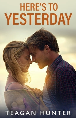 Here's to Yesterday by Hunter, Teagan