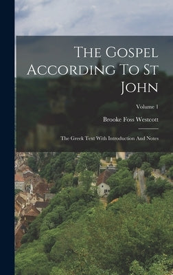 The Gospel According To St John: The Greek Text With Introduction And Notes; Volume 1 by Westcott, Brooke Foss