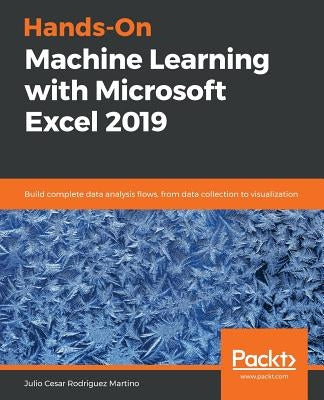 Hands-On Machine Learning with Microsoft Excel 2019 by Rodriguez Martino, Julio Cesar