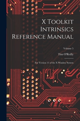 X Toolkit Intrinsics Reference Manual: For Version 11 of the X Window System; Volume 5 by O'Reilly, Tim