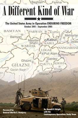 A Different Kind of War: The United States Army in Operation Enduring Freedom, October 2001 - September 2005 by Wright, Donald P.
