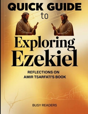 Quick Guide To Exploring Ezekiel: Reflections on Amir Tsarfati's Book by Readers, Busy