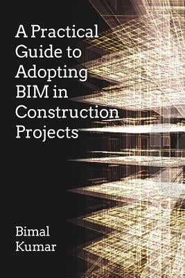 A Practical Guide to Adopting Bim in Construction Projects by Prof Kumar, Bimal