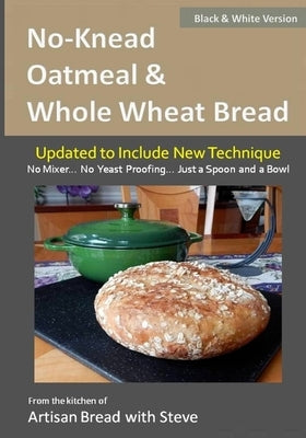 No-Knead Oatmeal & Whole Wheat Bread (B&W Version): From the Kitchen of Artisan Bread with Steve by Olson, Taylor