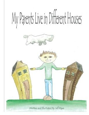 My Parents Live in Different Houses by Piper, Jeffrey S.