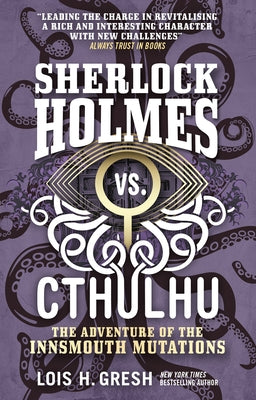 Sherlock Holmes vs. Cthulhu: The Adventure of the Innsmouth Mutations by Gresh, Lois H.