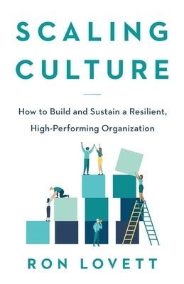 Scaling Culture: How to Build and Sustain a Resilient, High-Performing Organization by Lovett, Ron