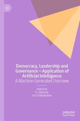 Democracy, Leadership and Governance - Application of Artificial Intelligence: A Machine-Generated Overview by Gireesan, K.
