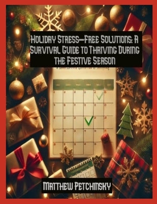 Holiday Stress-Free Solutions: A Survival Guide to Thriving During the Festive Season by Petchinsky, Matthew