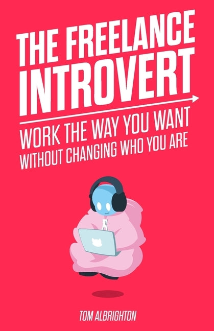The Freelance Introvert: Work the way you want without changing who you are by Albrighton, Tom