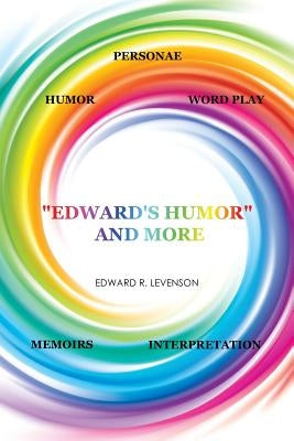 "Edward's Humor" and More: Humor, Word Play, Personae, Memoirs, Interpretation by Levenson, Edward R.