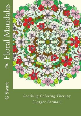 Floral Mandalas: Soothing Coloring Therapy (Larger Format) by Swart, G. C.