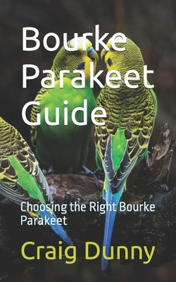 Bourke Parakeet Guide: Choosing the Right Bourke Parakeet by Dunny, Craig