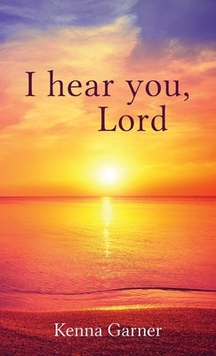 I hear you, Lord by Garner, Kenna