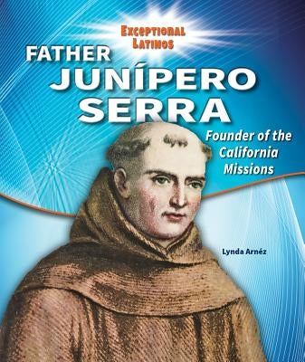 Father Junipero Serra: Founder of the California Missions by Arnéz, Lynda