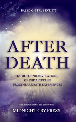 After Death: 12 Profound Revelations of the Afterlife by Midnight Cry Press