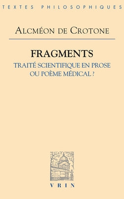 Fragments: Traite Scientifique En Prose Ou Poeme Medical? by Alcmeon de Crotone