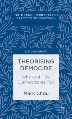 Theorising Democide: Why and How Democracies Fail by Chou, M.