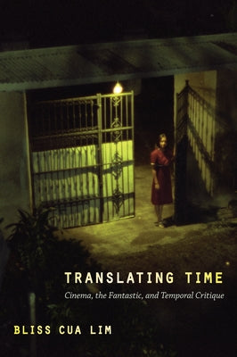 Translating Time: Cinema, the Fantastic, and Temporal Critique by Lim, Bliss Cua