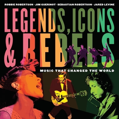 Legends, Icons & Rebels: Music That Changed the World by Robertson, Robbie