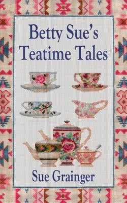 Betty Sue's Teatime Tales by Grainger, Sue