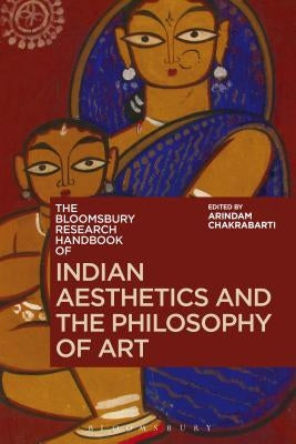 The Bloomsbury Research Handbook of Indian Aesthetics and the Philosophy of Art by Chakrabarti, Arindam