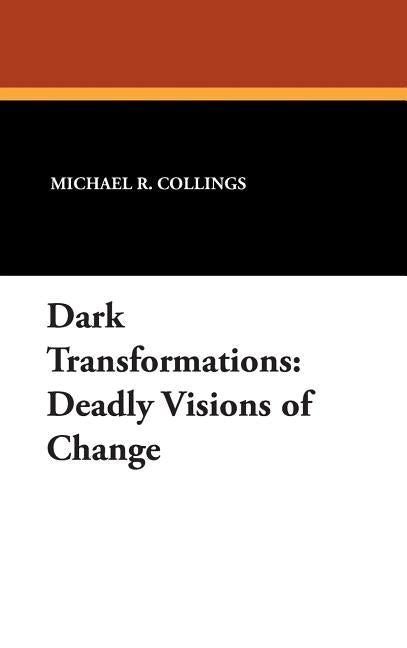 Dark Transformations: Deadly Visions of Change by Collings, Michael R.