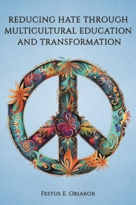 Reducing Hate Through Multicultural Education and Transformation by Obiakor, Festus E.
