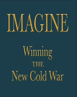 Imagine: Winning the New Cold War by Authors, Various