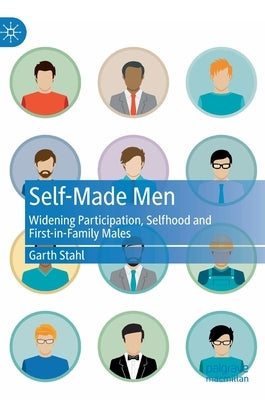 Self-Made Men: Widening Participation, Selfhood and First-In-Family Males by Stahl, Garth