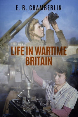 Life in Wartime Britain by Chamberlin, E. R.