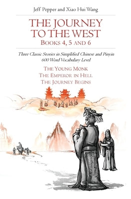 The Journey to the West, Books 4, 5 and 6: Three Classic Stories in Simplified Chinese and Pinyin, 600 Word Vocabulary Level by Pepper, Jeff