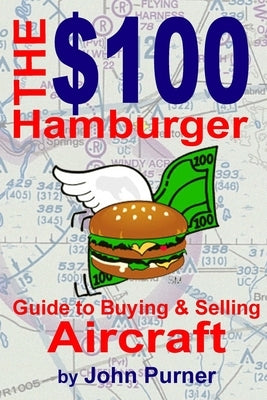 The $100 Hamburger Guide to Buying and Selling Aircraft by Purner, John F.