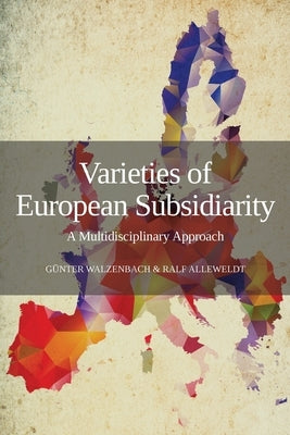 Varieties of European Subsidiarity: A Multidisciplinary Approach by Walzenbach, G?nter