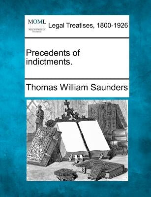 Precedents of Indictments. by Saunders, Thomas William