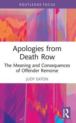 Apologies from Death Row: The Meaning and Consequences of Offender Remorse by Eaton, Judy