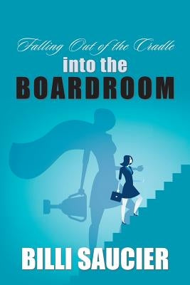Falling out of the Cradle into the Boardroom by Saucier, Billi
