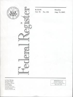 Federal Register, V. 70, No. 156, Monday, August 15, 2005 by Office of the Federal Register