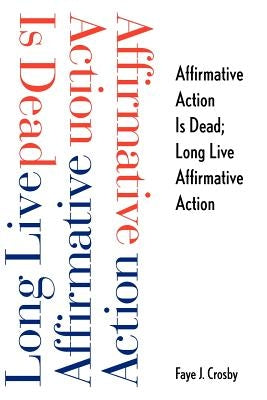Affirmative Action Is Dead; Long Live Affirmative Action by Crosby, Faye J.