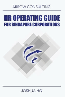 HR Operating Guide for Singapore Corporations by Ho, Joshua