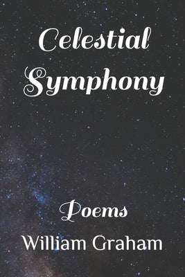 Celestial Symphony: Poems by Graham, William