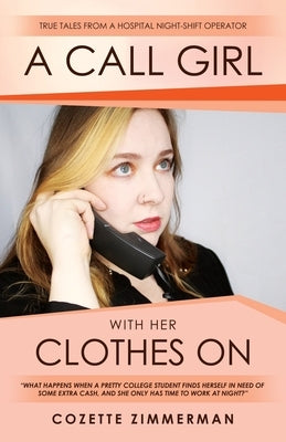 A Call Girl with Her Clothes On: True Tales from a Hospital Night-shift Operator by Zimmerman, Cozette